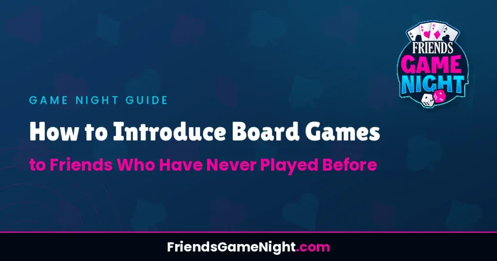 How to Introduce Board Games to Friends Who Have Never Played Before