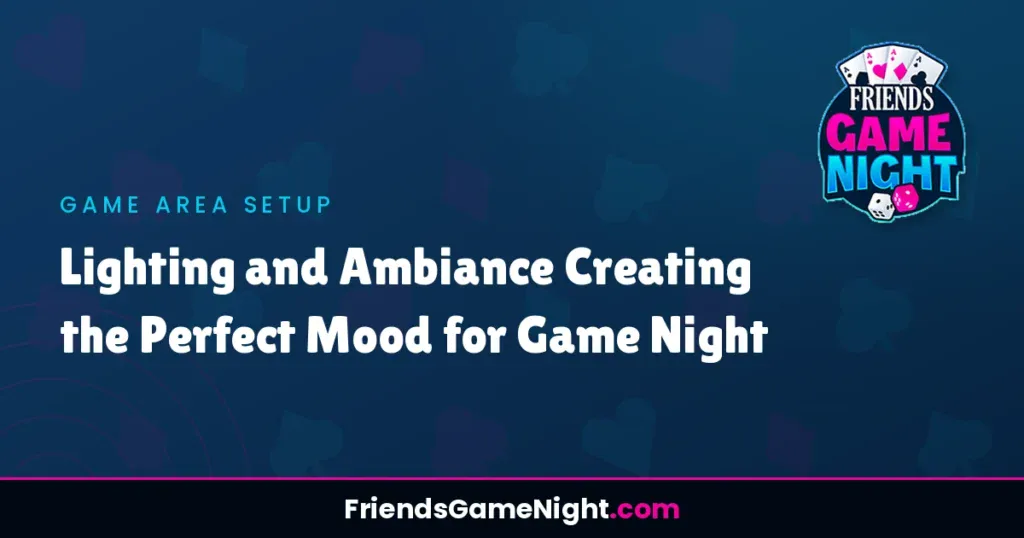 Lighting and Ambiance Creating the Perfect Mood for Game Night