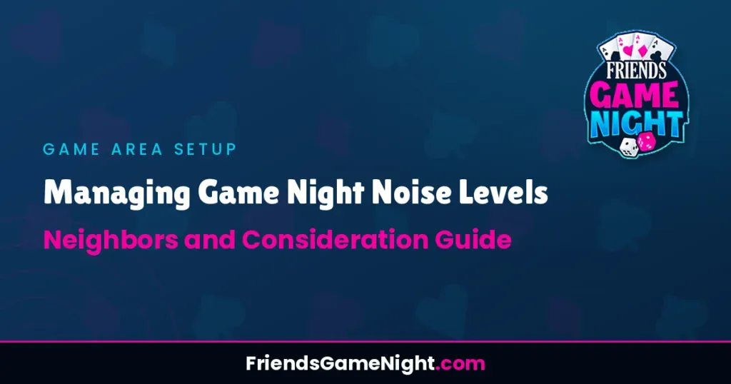 Managing Game Night Noise Levels: Neighbors and Consideration Guide