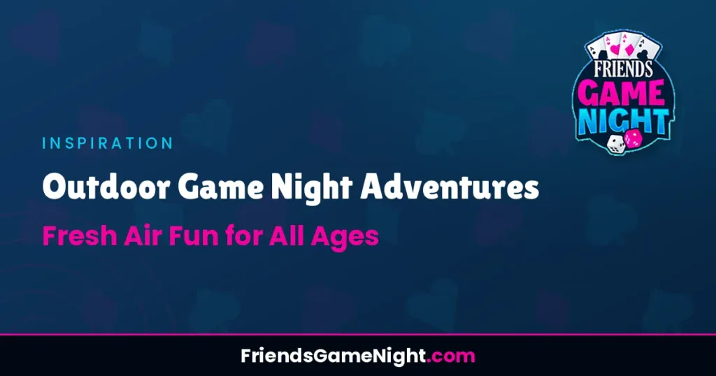 Outdoor Game Night Adventures: Fresh Air Fun for All Ages