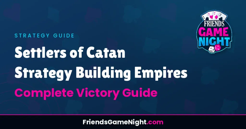 Settlers of Catan Strategy Building Empires: Complete Victory Guide