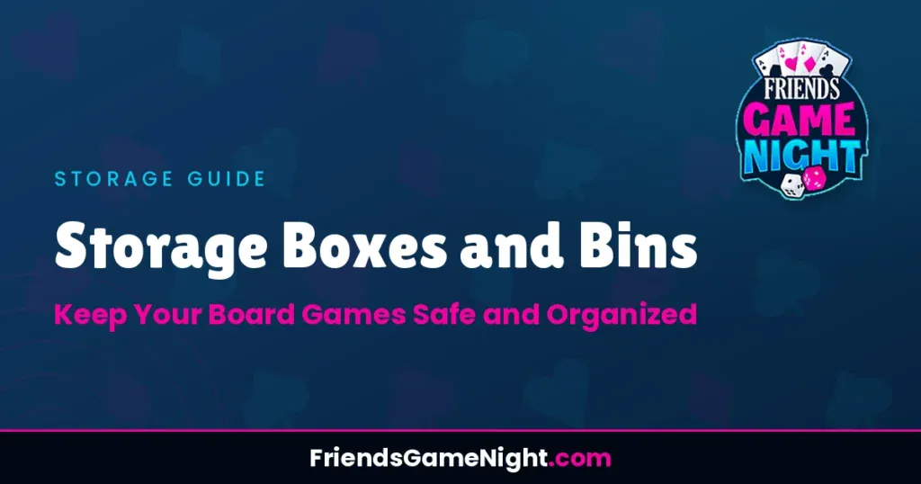 Storage Boxes and Bins: Keep Your Board Games Safe and Organized