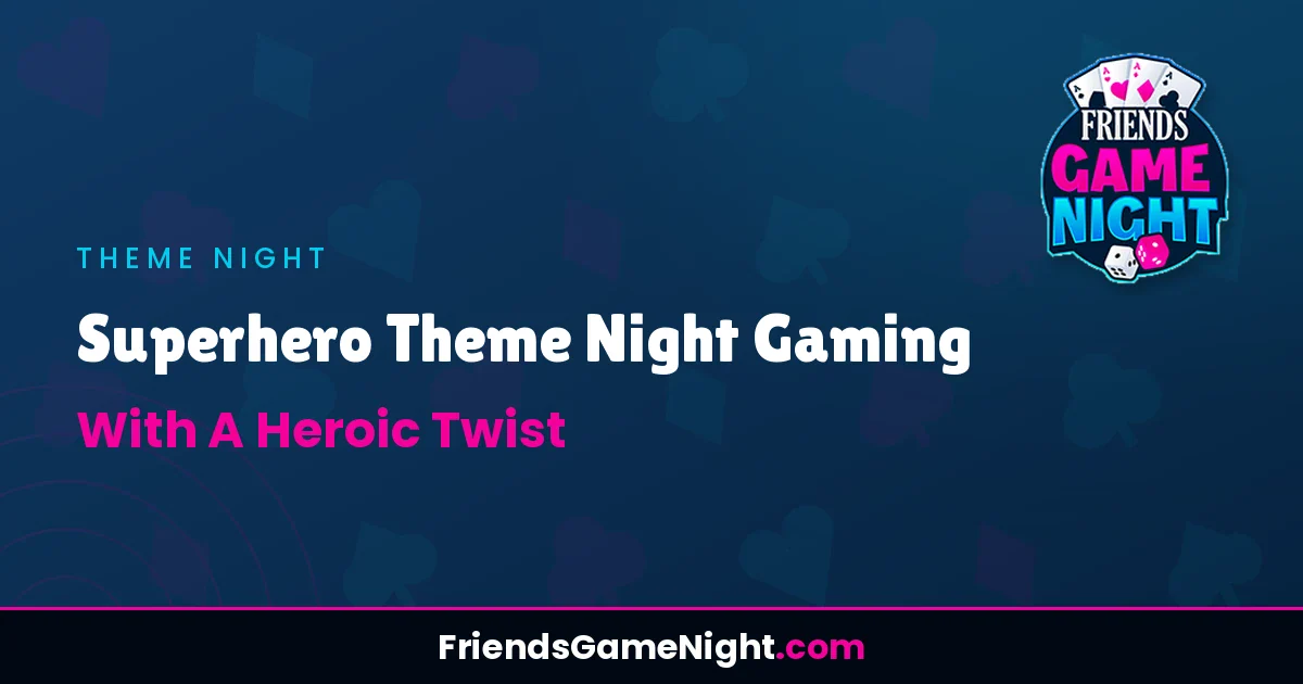 Superhero Theme Night Gaming With A Heroic Twist