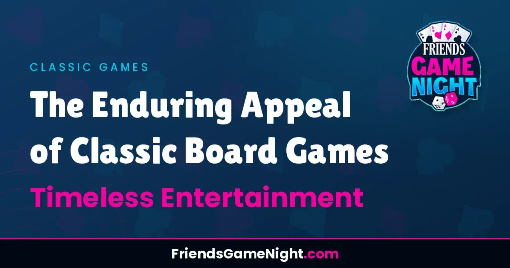 The Enduring Appeal of Classic Board Games - Timeless Entertainment