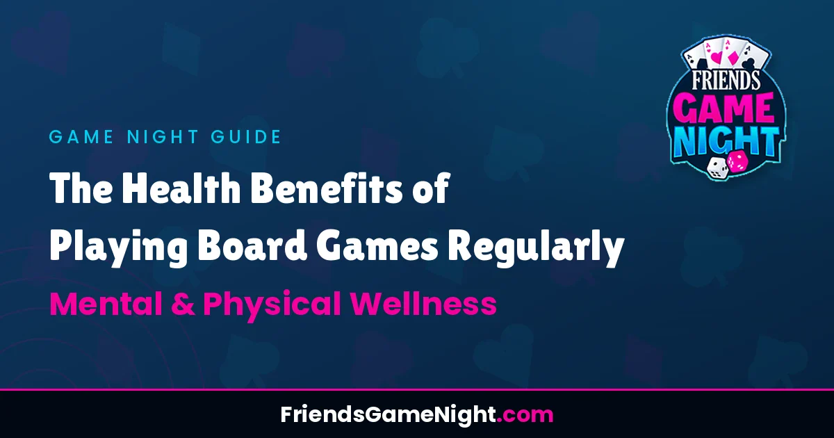 The Health Benefits of Playing Board Games Regularly - Mental & Physical Wellness