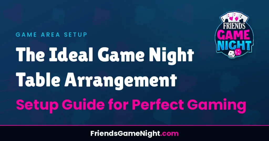 The Ideal Game Night Table Arrangement: Setup Guide for Perfect Gaming