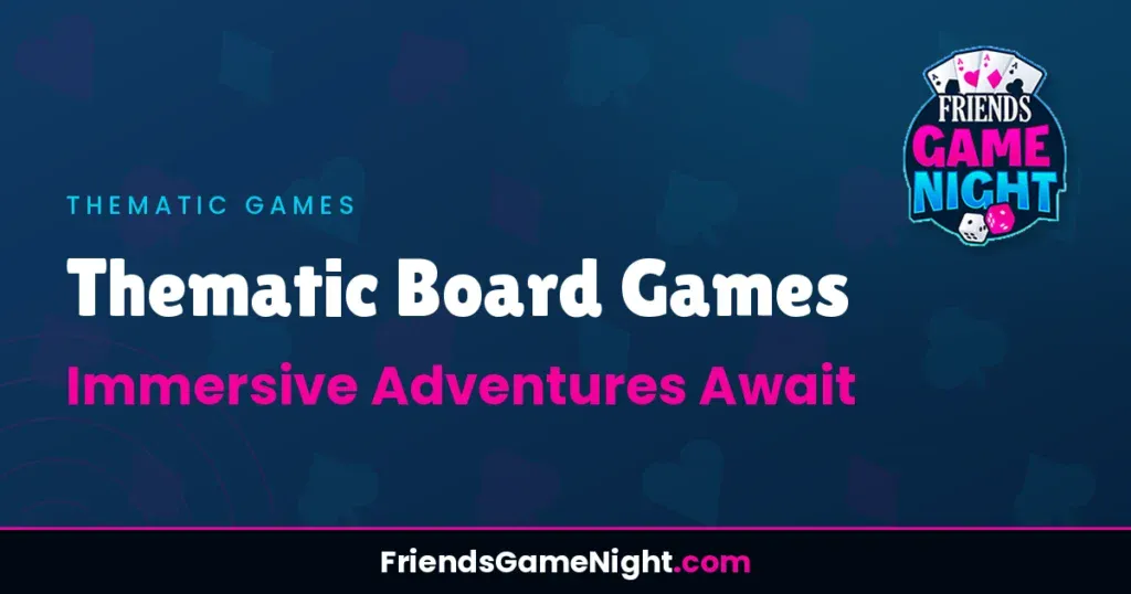 Thematic Board Games: Immersive Adventures Await
