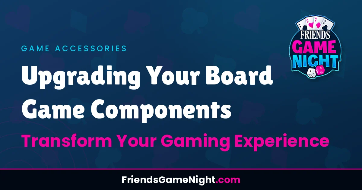 Upgrading Your Board Game Components: Transform Your Gaming Experience