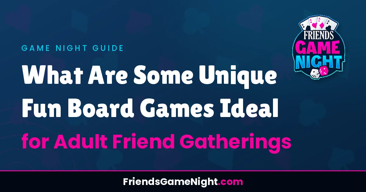 What Are Some Unique Fun Board Games Ideal for Adult Friend Gatherings