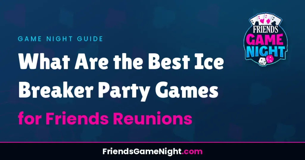 What Are the Best Ice Breaker Party Games for Friends Reunions