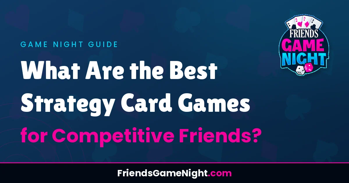 What Are the Best Strategy Card Games for Competitive Friends?