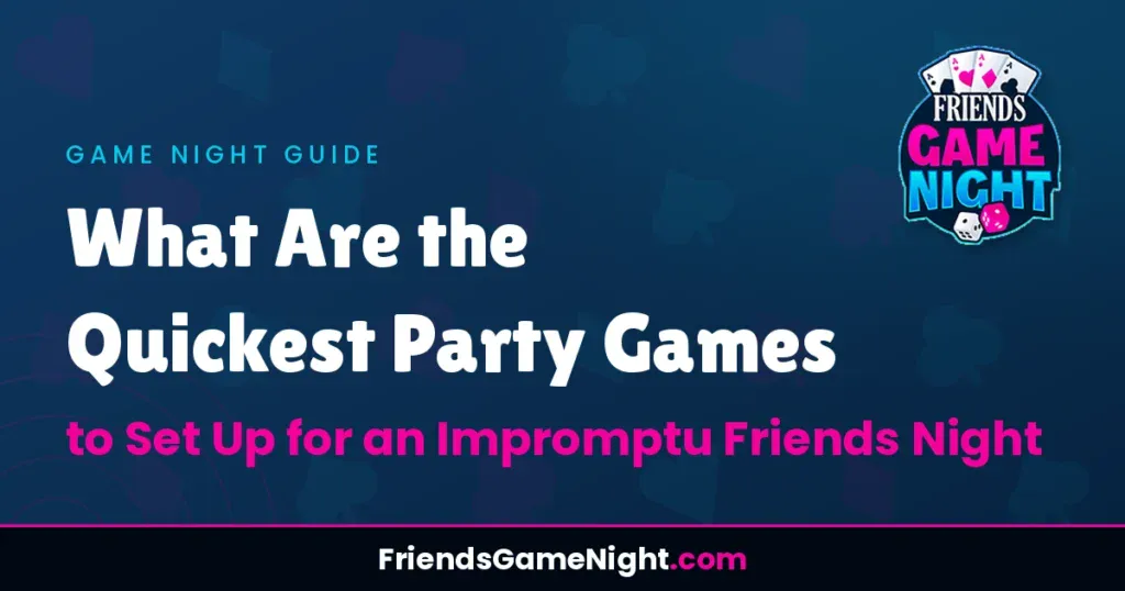 What Are the Quickest Party Games to Set Up for an Impromptu Friends Night