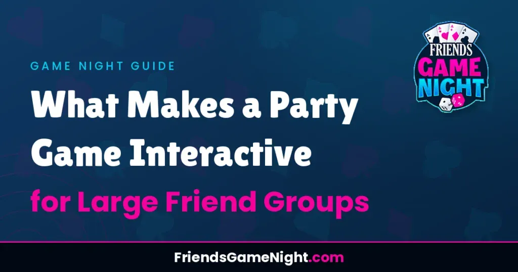 What Makes a Party Game Interactive for Large Friend Groups