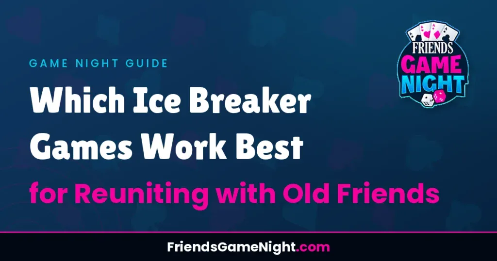Which Ice Breaker Games Work Best for Reuniting with Old Friends