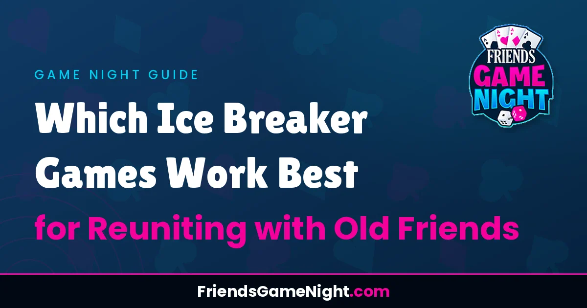 Which Ice Breaker Games Work Best for Reuniting with Old Friends