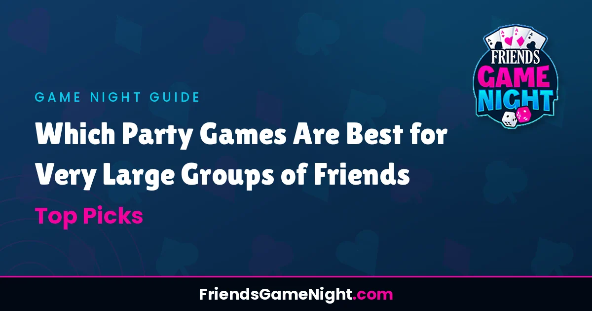 Which Party Games Are Best for Very Large Groups of Friends - Top Picks