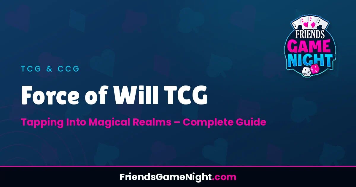 Force of Will TCG: Tapping Into Magical Realms - Complete Guide