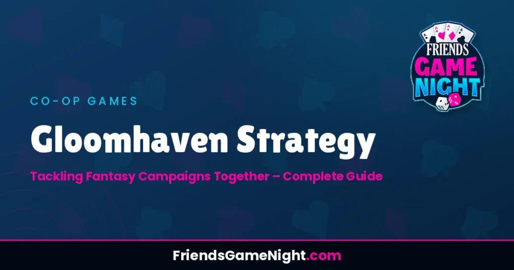 Gloomhaven Strategy: Tackling Fantasy Campaigns Together - Complete Guide