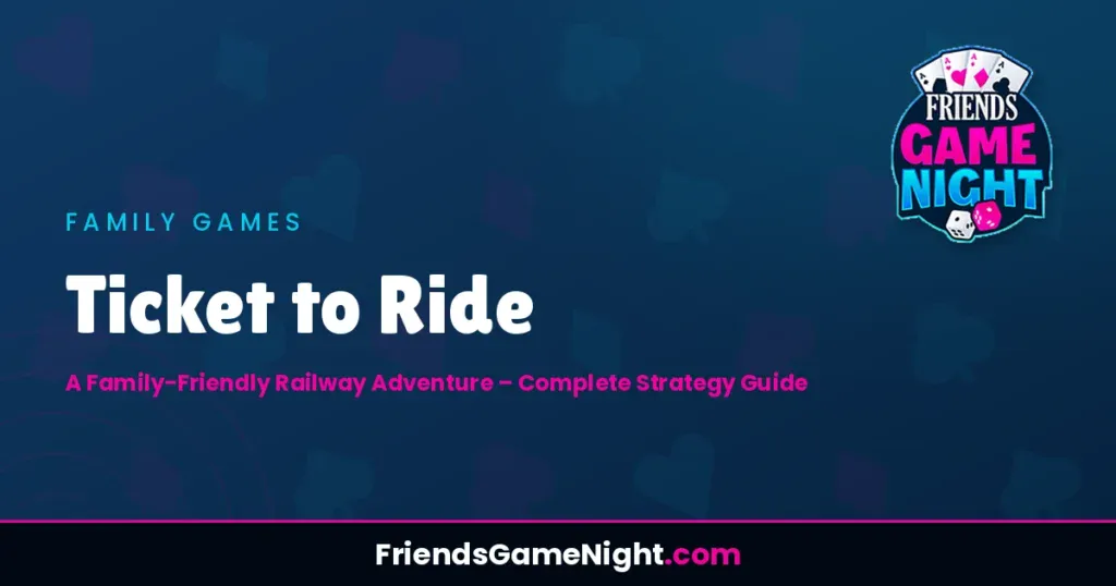 Ticket to Ride: A Family-Friendly Railway Adventure - Complete Strategy Guide