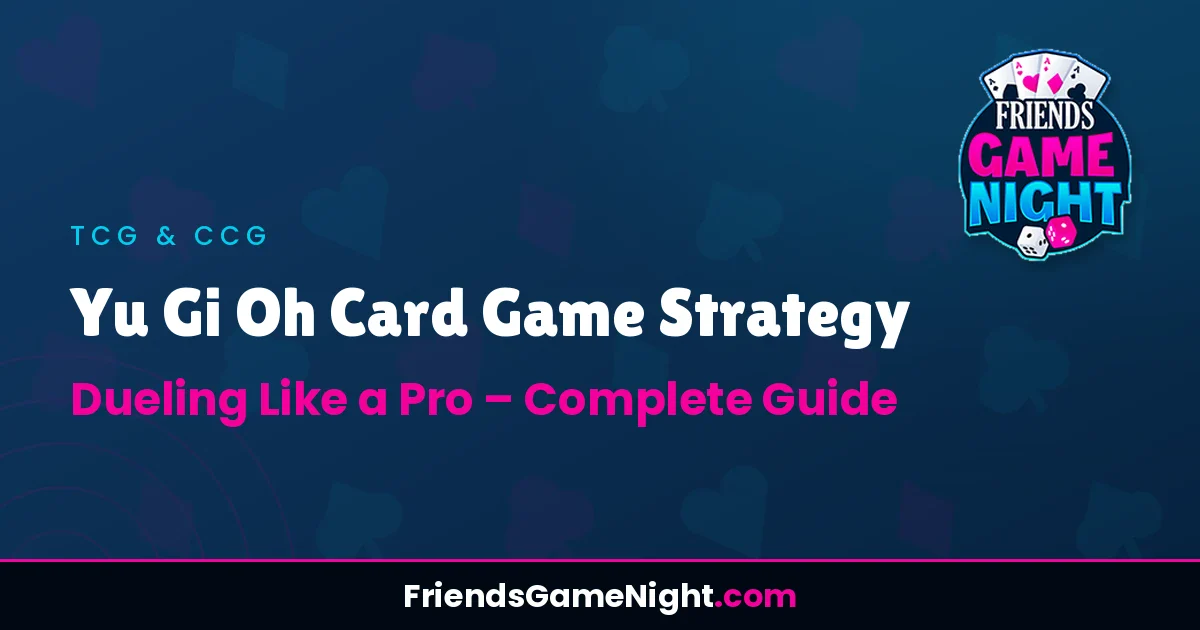 Yu Gi Oh Card Game Strategy: Dueling Like a Pro - Complete Guide