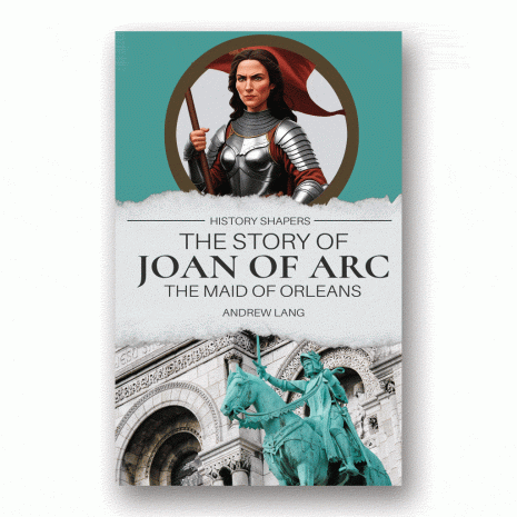 The Story of Joan of Arc, the Maid of Orleans