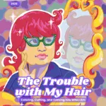 An illustrated person with red hair and green glasses touches their face, surrounded by colorful shapes and reflections. Text reads, The Trouble with My Hair: Coloring, Cutting, and Coming into Who I Am.