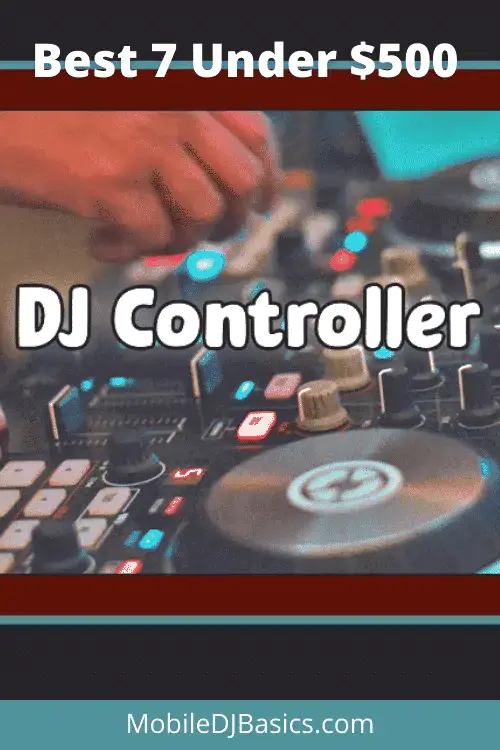 Close-up of a DJ using a controller with text overlay: "Best 7 Under $500 DJ Controller" and "MobileDJBasics.com" at the bottom.