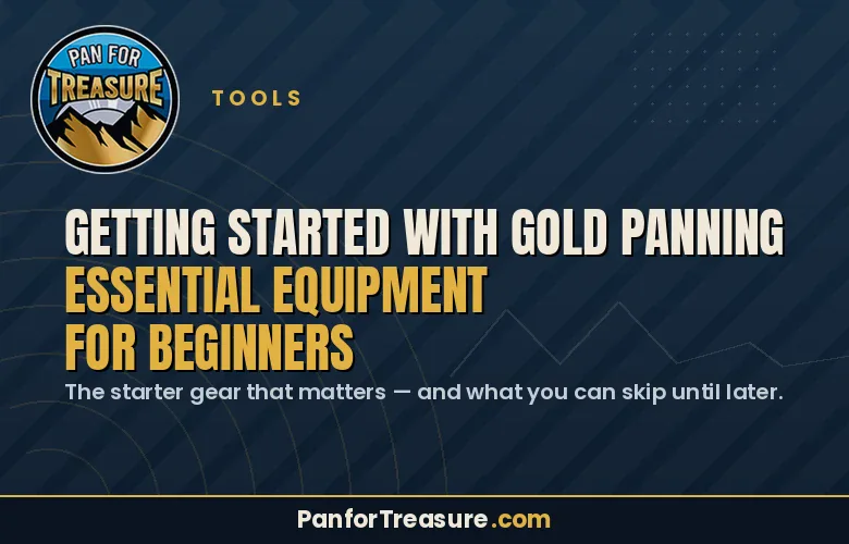 Graphic for "Getting Started with Gold Panning: Essential Equipment for Beginners" from PanForTreasure.com, featuring the full title and instructional text prominently displayed alongside the logo on a dark blue background. This design highlights essential equipment recommendations to help beginners get started with gold panning confidently.