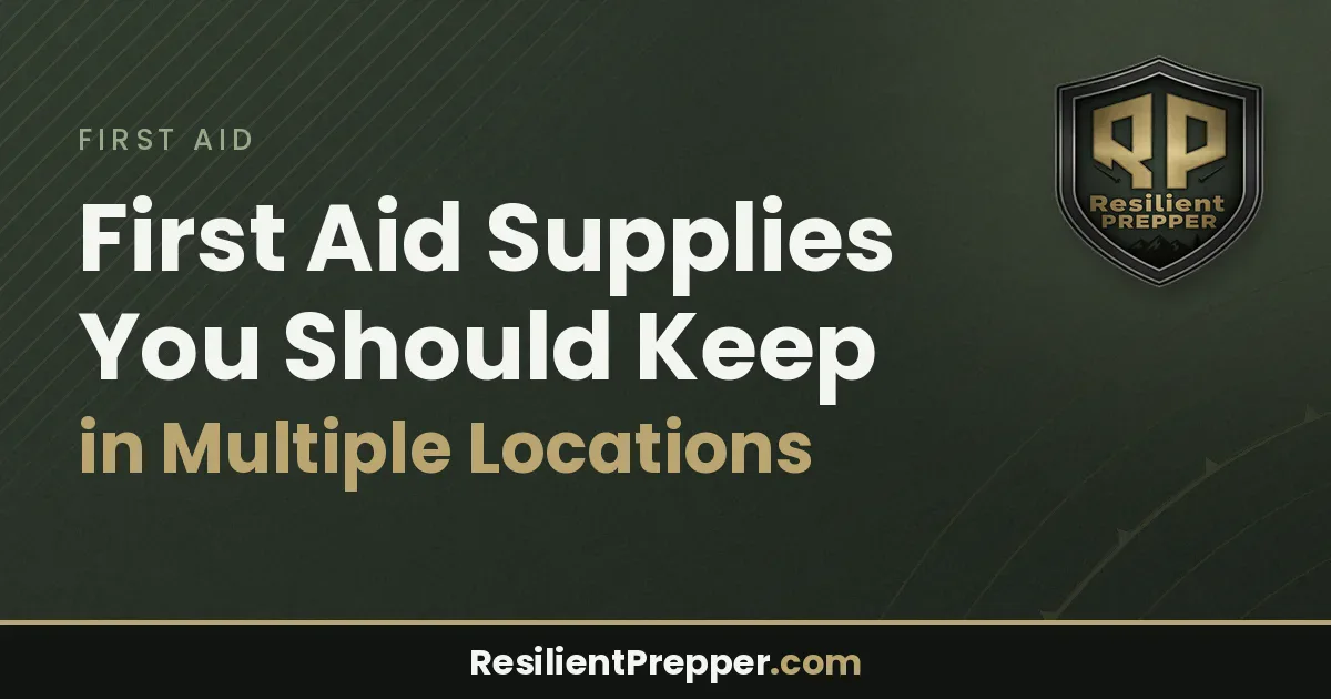 First Aid Supplies You Should Keep in Multiple Locations