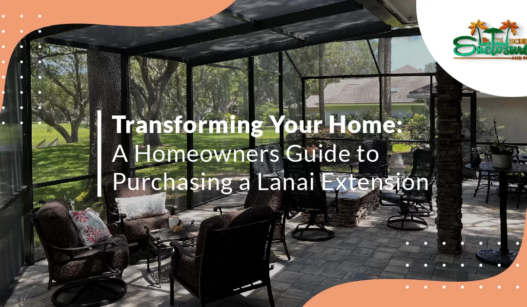 Transforming Your Home: A Homeowner’s Guide to Purchasing a Lanai Extension