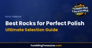 Best Rocks for Perfect Polish - Ultimate Selection Guide