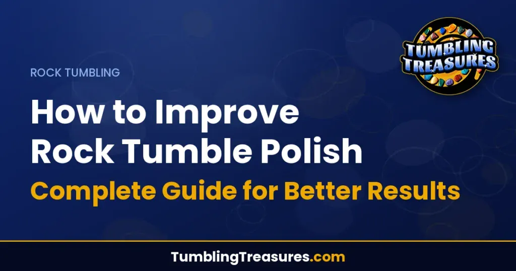 How to Improve Rock Tumble Polish - Complete Guide for Better Results