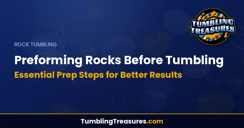 Preforming Rocks Before Tumbling - Essential Prep Steps for Better Results