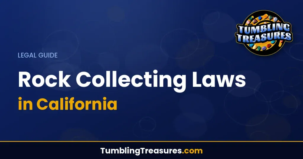 Rock Collecting Laws in California: Complete Guide to Legal Regulations