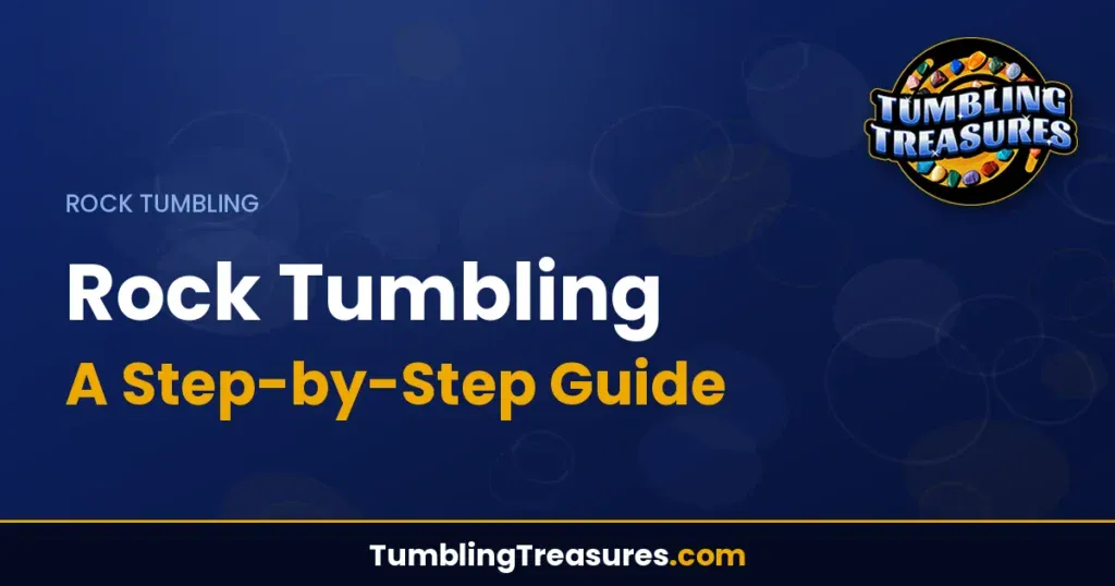 Rock Tumbling: A Step-by-Step Guide