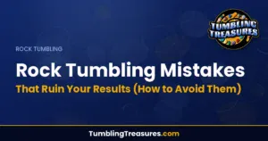 Rock Tumbling Mistakes That Ruin Your Results (How to Avoid Them)