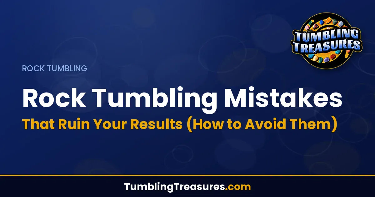 Read more about the article Rock Tumbling Mistakes That Ruin Your Results (How to Avoid Them)