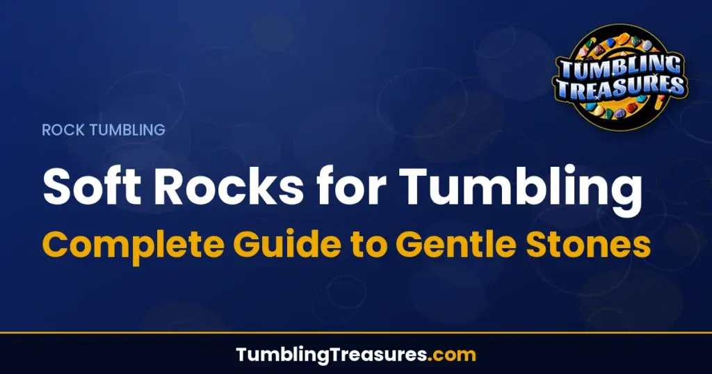 Soft Rocks for Tumbling: Complete Guide to Gentle Stones