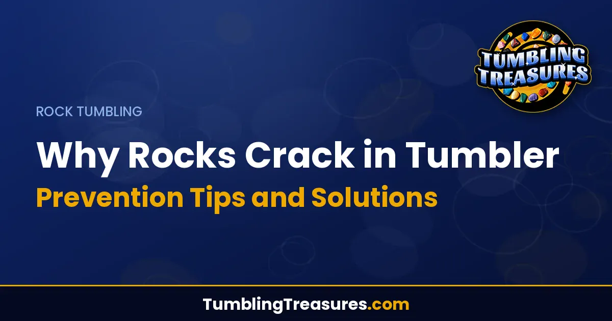 Read more about the article Why Rocks Crack in Tumbler – Prevention Tips and Solutions