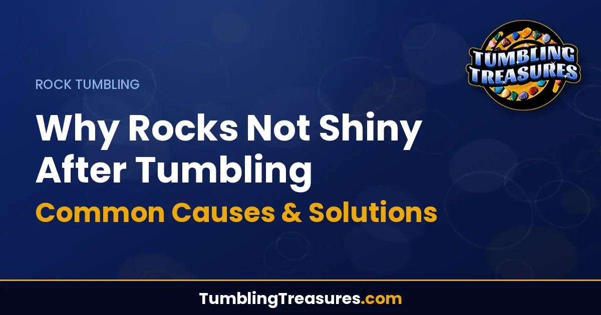 Read more about the article Why Rocks Not Shiny After Tumbling: Common Causes & Solutions