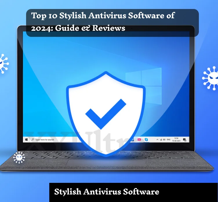 Top 10 Stylish Antivirus Software of 2024: Guide & Reviews