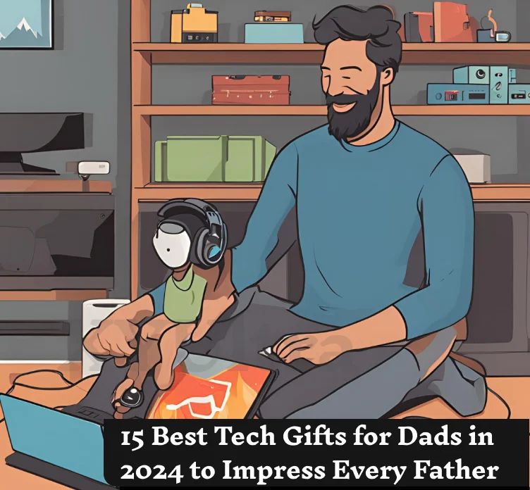 15 Best Tech Gifts for Dads in 2024 to Impress Every Father