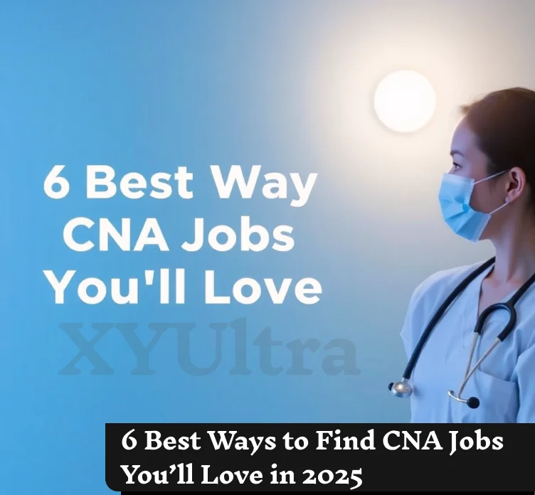 6 Best Ways to Find CNA Jobs You’ll Love in 2025 (High-Paying & Nearby!)