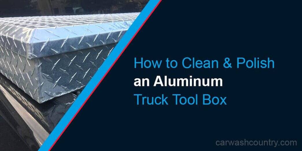 How To Clean A Diamondplate Aluminum Truck Toolbox Guide