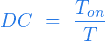 \begin{equation*} DC \ = \ \frac{T_{on}}{T} \end{equation*}