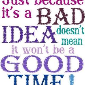 Bad Idea is a Good Time