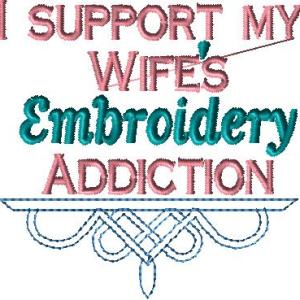I support my Wife's Embroidery Addiction 4x4