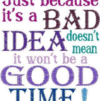 Bad Idea is a Good Time