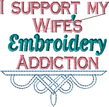 I support my Wife's Embroidery Addiction 4x4