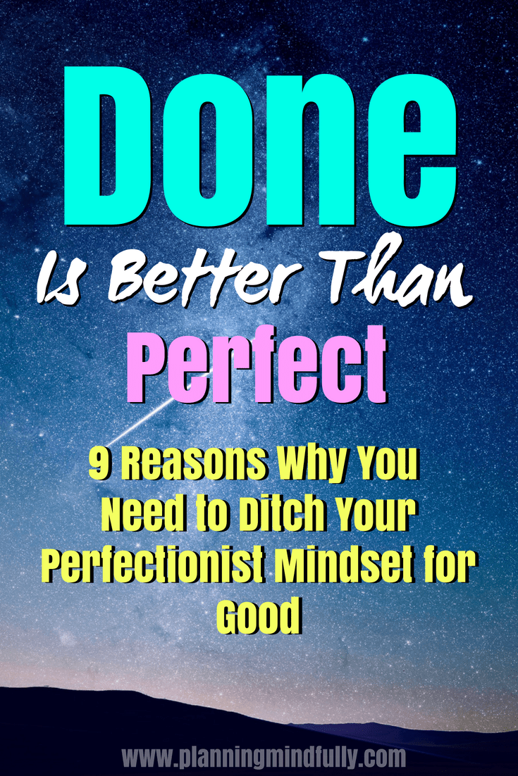 9 Reasons Why Done Is Better Than Perfect Planning Mindfully